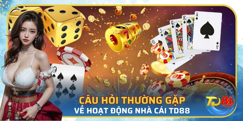 Câu hỏi thường gặp về hoạt động nhà cái TD88