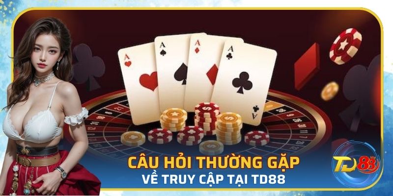 Câu hỏi thường gặp về truy cập tại TD88
