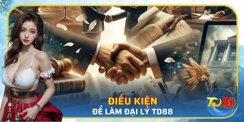 Điều kiện cần thiết để trở thành đại lý TD88